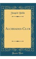 Alcibiades-Club (Classic Reprint)