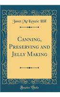 Canning, Preserving and Jelly Making (Classic Reprint)