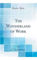 The Wonderland of Work (Classic Reprint)