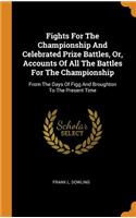 Fights for the Championship and Celebrated Prize Battles, Or, Accounts of All the Battles for the Championship