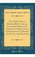 M. L'Abbé F. De la Mennais Réfuté par les Autorités Mêmes qu'Il Invoque, ou Observations Critiques sur la Défense de Cet Illustre Écrivain (Classic Reprint)