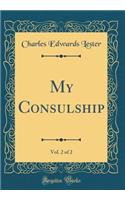 My Consulship, Vol. 2 of 2 (Classic Reprint)