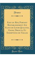 Edit du Roy, Portant Restablissement Avx Elevz de Leurs Qualitez, Gages, Droicts, Et Exemptions de Tailles (Classic Reprint)