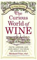 The Curious World of Wine: Facts, Legends, and Lore about the Drink We Love So Much