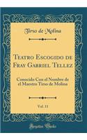 Teatro Escogido de Fray Gabriel Tellez, Vol. 11: Conocido Con el Nombre de el Maestro Tirso de Molina (Classic Reprint)