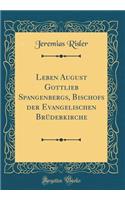Leben August Gottlieb Spangenbergs, Bischofs der Evangelischen Brüderkirche (Classic Reprint)