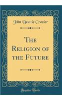 The Religion of the Future (Classic Reprint)