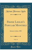 Frank Leslie's Popular Monthly, Vol. 11: January to June, 1881 (Classic Reprint)