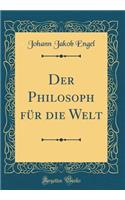 Der Philosoph FÃ¼r Die Welt (Classic Reprint)
