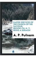 Easter Services of the Church of the Saviour, Brooklyn, N. Y. Being a Sermon