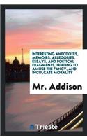 Interesting Anecdotes, Memoirs, Allegories, Essays, and Poetical Fragments, Tending to Amuse the Fancy, and Inculcate Morality