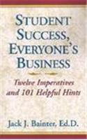 Student Success, Everyone's Business: Twelve Imperatives and 101 Helpful Hints