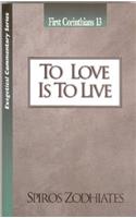 To Love Is To Live: First Corinthians Chapter Thirteen Exegetical Commentary Series