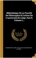 Bibliothèque De La Faculté De Philosophie Et Lettres De L'université De Liège, Part 8, Volume 1...