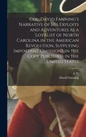 Col. David Fanning's Narrative of his Exploits and Adventures as a Loyalist of North Carolina in the American Revolution, Supplying Important Omissions in the Copy Published in the United States