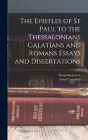 Epistles of St Paul to the Thessalonians Galatians and Romans Essays and Dissertations