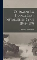 Comment la France s'est Installée en Syrie (1918-1919)