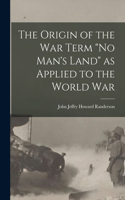 Origin of the War Term "No Man's Land" as Applied to the World War