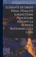 Éléments de Droit Pénal Pénalité Juridictions Procédure Suivant la Science Rationnelle la Légis