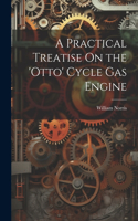 Practical Treatise On the 'otto' Cycle Gas Engine