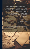 Works of the Late Miss Catherine Talbot, First Published by the Late Mrs. Elizabeth Carter; and now Republished With Some few Additional Papers, Together With Notes and Illustrations and Some Account of her Lif