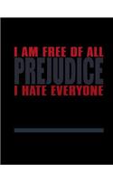 I Am Free Of All Prejudice I Hate Everyone