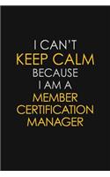 I Can't Keep Calm Because I Am A Member Certification Manager