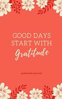 Good Days Start with Gratitude Gratitude Journal: A5 notebook dotgrid - gift idea for women - mindfulness journal - gratitude journal - daily diary - motivation - self planner