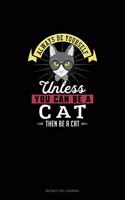 Always Be Yourself Unless You Can Be A Cat Then Be A Cat: Bucket List Journal