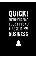 Quick Check Your Face I Just Found A Nose In My Business