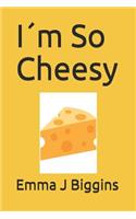 I´m So Cheesy