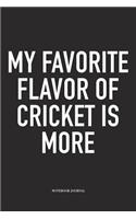 My Favorite Flavor of Cricket Is More: A 6x9 Inch Matte Softcover Notebook Diary with 120 Blank Lined Pages and a Funny Sports Fanatic Cover Slogan