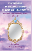 The Mirror In My Dorm Room (A Time Travel Story): (2 The Time Traveler's Diary)