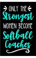 Only the Strongest Women Become Softball Coaches: Lined Journal Notebook for Female Softball Coaches