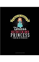 Always Be Yourself Unless You Can Be A Princess Then Be A Princess: Blank Guitar Tab Paper