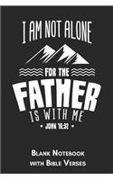 I am not alone for the Father is with me John 16: 32 Blank Notebook with Bible Verses: 6x9 Blank Christian Composition Notebook or Devotional Journal - Bible Journal or Prayer Book for Men and Women