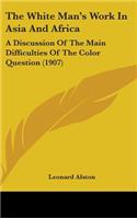 The White Man's Work in Asia and Africa: A Discussion of the Main Difficulties of the Color Question (1907)
