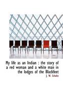 My Life as an Indian: The Story of a Red Woman and a White Man in the Lodges of the Blackfeet(English)