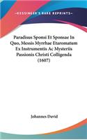 Paradisus Sponsi Et Sponsae In Quo, Messis Myrrhae Etaromatum Ex Instrumentis Ac Mysteriis Passionis Christi Colligenda (1607)
