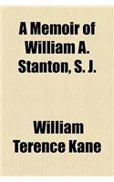 A Memoir of William A. Stanton, S. J.