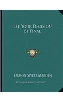 Let Your Decision Be Final
