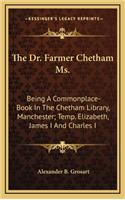 The Dr. Farmer Chetham Ms.: Being a Commonplace-Book in the Chetham Library, Manchester; Temp. Elizabeth, James I and Charles I