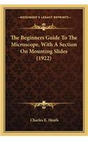 Beginners Guide To The Microscope, With A Section On Mounting Slides (1922)