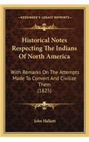 Historical Notes Respecting The Indians Of North America