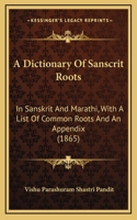 A Dictionary Of Sanscrit Roots: In Sanskrit And Marathi, With A List Of Common Roots And An Appendix (1865)(English)