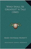 Who Shall Be Greatest? A Tale (1841)