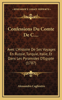 Confessions Du Comte De C....: Avec L'Histoire De Ses Voyages En Russie, Turquie, Italie, Et Dans Les Pyramides D'Egypte (1787)