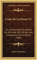 Code de La Presse V1: Ou Commentaire Du Decret Du 20 Juillet 1831 Et Des Lois Completives de Ce Decret (1881)