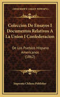 Coleccion De Ensayos I Documentos Relativos A La Union I Confederacion: De Los Pueblos Hispano Americanos (1862)