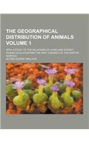 The Geographical Distribution of Animals; With a Study of the Relations of Living and Extinct Faunas as Elucidating the Past Changes of the Earth's Su